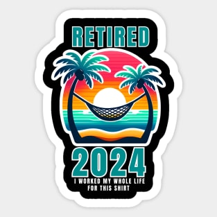 RETIRED 2024 I WORKED MY WHOLE LIFE FOR THIS SHIRT Sticker